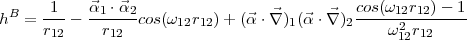 hB = -1- - a1-.a2cos(w12r12) + (a. \~/ )1(a . \~/ )2cos(w12r12)--1
     r12    r12                                 w212r12
