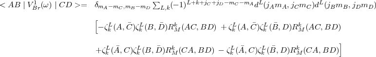                                         sum 
< AB  |VB1r(w) |CD  >=   dmA -mC,mB -mD   L,k(- 1)L+k+jC+jD- mC- mAdL(jAmA,  jC mC )dL(jBmB, jDmD)

                        [   L       L        k              L       L        k
                         - zk (A,C)z k (B,D)R M(AC, BD)  + zk (A,C)z k (B,D)R M(AC, BD)
                                                                                       ]
                        +zLk (A, C)zLk (B, D)RkM (CA, BD) - zLk (A, C)zLk (B, D)RkM (CA, BD)
