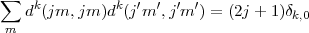  sum 
   dk(jm,jm)dk(j'm', j'm') = (2j + 1)dk,0
m
