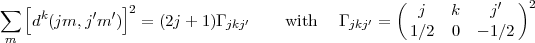  sum  [            ]                                 (            ' )2
    dk(jm, j'm')  2 = (2j + 1)Gjkj'   with   Gjkj'=     j   k    j
 m                                                  1/2  0  - 1/2
