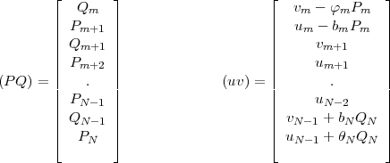          |_  Q     _|                      |_  v  - f  P     _| 
             m                            m     m  m
          Pm+1                           um  - bmPm
          Qm+1                              vm+1
          Pm+2                              um+1
(PQ) =      .                  (uv) =         .
          PN -1                             uN -2
          QN -1                         vN -1 + bN QN
         |_  P     _|                      |_  u   +  h Q    _| 
            N                            N -1    N  N
